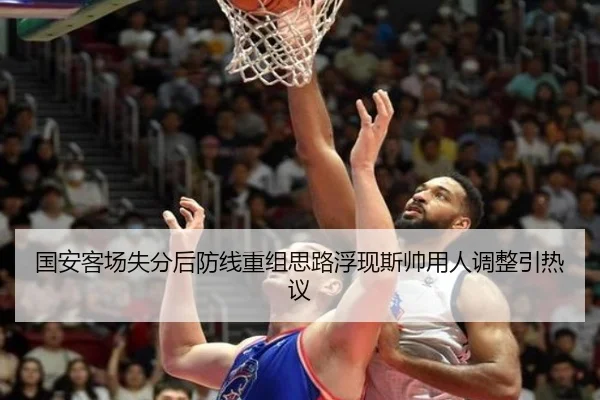 国安客场失分后防线重组思路浮现斯帅用人调整引热议